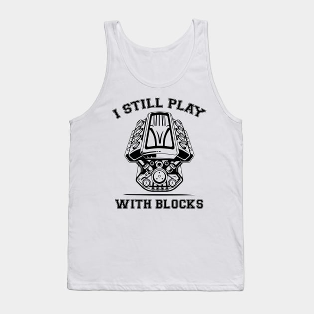 I Still Play With Blocks Funny Engine Block Art For Men Dad Tank Top by printalpha-art